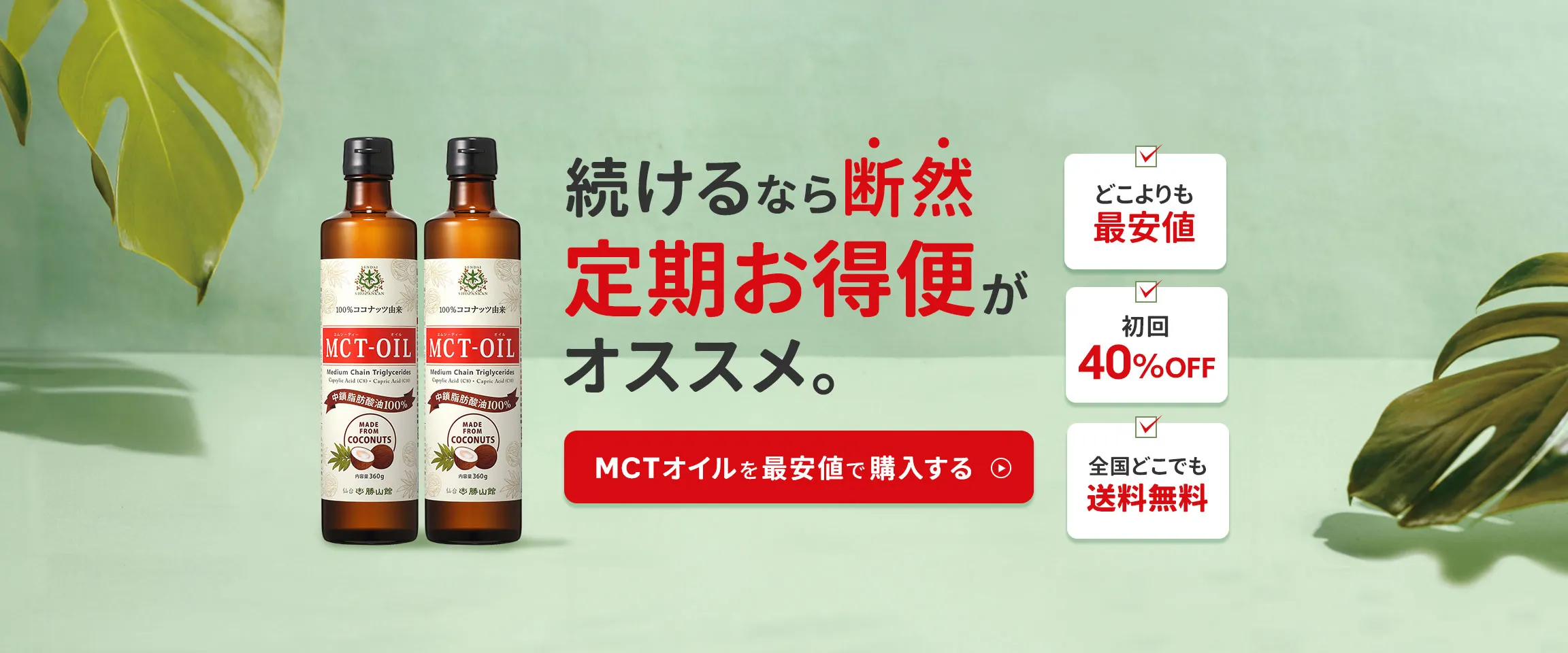 続けるなら断然 定期お得便が オススメ。 MCTオイルを最安値で購入する【どこよりも最安値｜初回40%OFF｜全国どこでも送料無料】